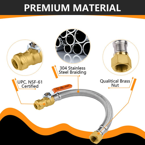 1/2" Push fit x 3/4" FIP, 12" Flexible Water Heater Connector Hose, with Ball Valve