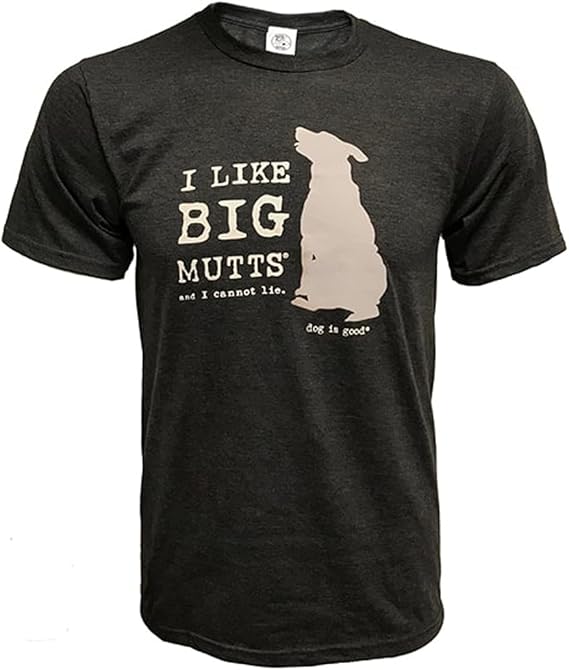 Dog is Good Dog is Good T-Shirt: I Like Big Mutts and I Cannot Lie