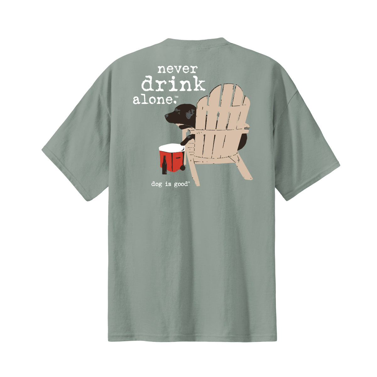 Dog is Good Dog is Good T-shirt: Never Drink Alone