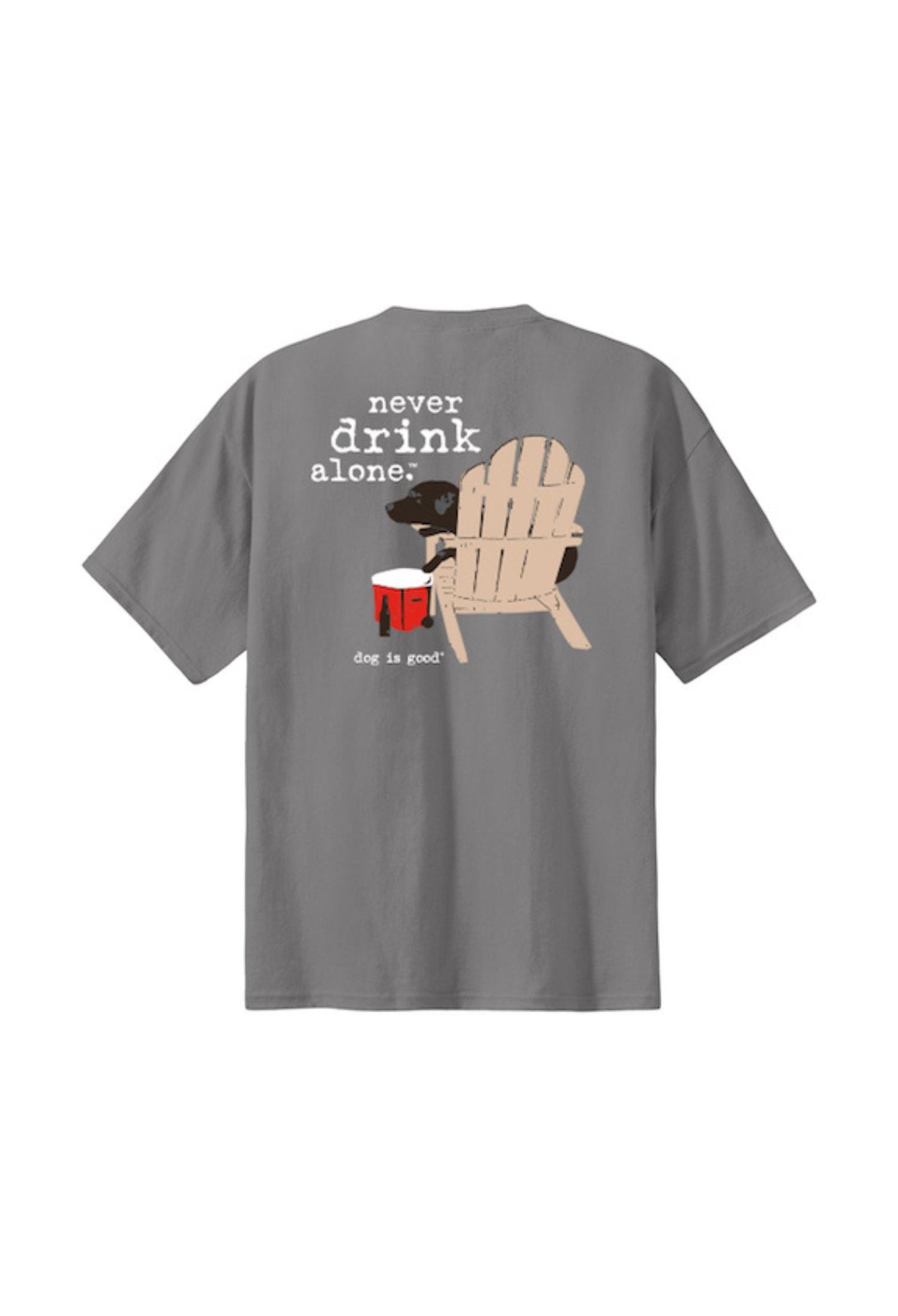 Dog is Good Dog is Good T-shirt: Never Drink Alone