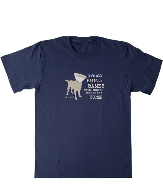 Dog is Good T-shirt: It’s All Fun and Games Until Someone Ends Up in a Cone®