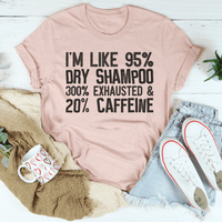 I'm Like 95% Dry Shampoo 300% Exhausted And 20% Caffeine T-Shirt EasyOptionXY LLC