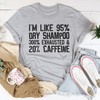 I'm Like 95% Dry Shampoo 300% Exhausted And 20% Caffeine T-Shirt EasyOptionXY LLC