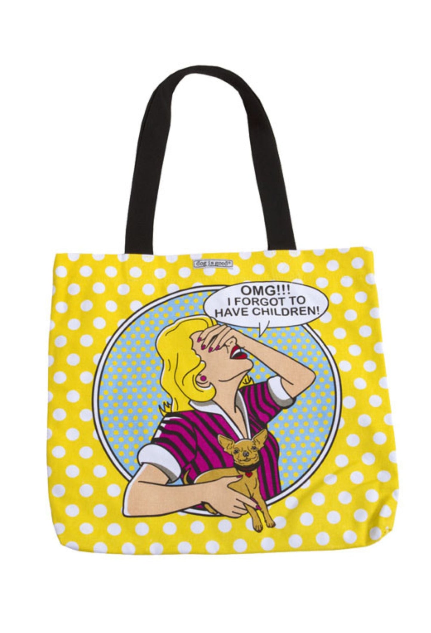 Dog is Good Dog is Good Tote: OMG I Forgot to Have Children